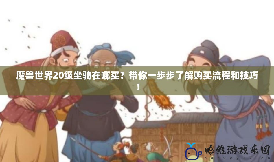魔獸世界20級坐騎在哪買？帶你一步步了解購買流程和技巧！