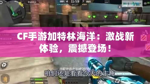 CF手游加特林海洋：激戰(zhàn)新體驗，震撼登場！