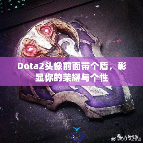 Dota2頭像前面帶個盾，彰顯你的榮耀與個性