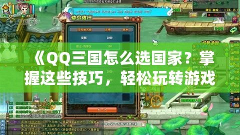 《QQ三國怎么選國家？掌握這些技巧，輕松玩轉游戲世界》
