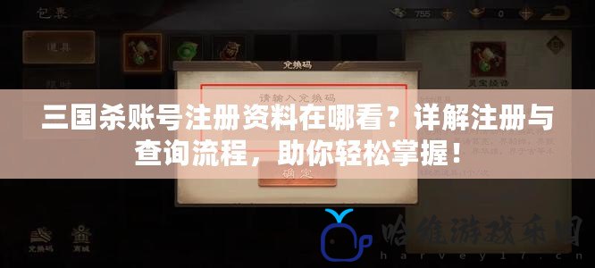 三國殺賬號注冊資料在哪看？詳解注冊與查詢流程，助你輕松掌握！