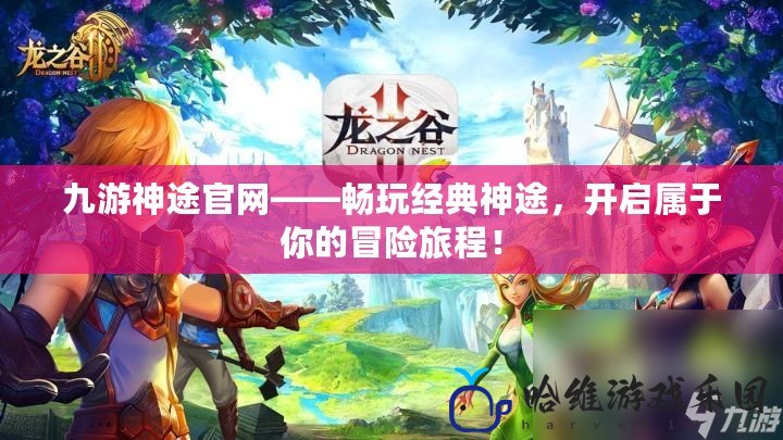 九游神途官網——暢玩經典神途，開啟屬于你的冒險旅程！