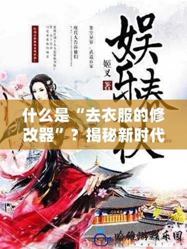 什么是“去衣服的修改器”？揭秘新時代娛樂的秘密工具！