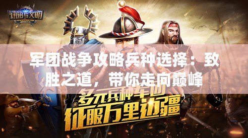 軍團戰爭攻略兵種選擇：致勝之道，帶你走向巔峰