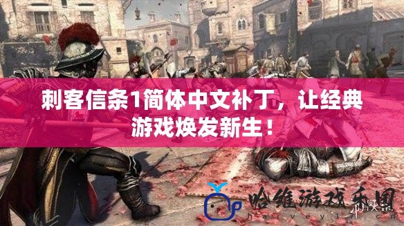 刺客信條1簡體中文補丁，讓經典游戲煥發新生！