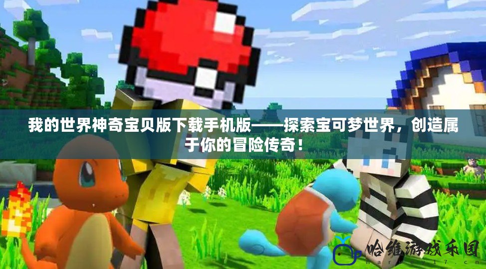我的世界神奇寶貝版下載手機(jī)版——探索寶可夢世界，創(chuàng)造屬于你的冒險傳奇！