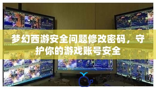 夢幻西游安全問題修改密碼，守護你的游戲賬號安全