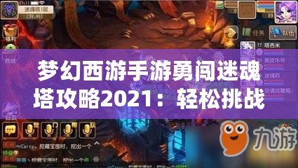 夢幻西游手游勇闖迷魂塔攻略2021：輕松挑戰塔層，快速提升戰力！