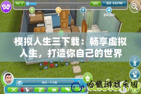 模擬人生三下載：暢享虛擬人生，打造你自己的世界