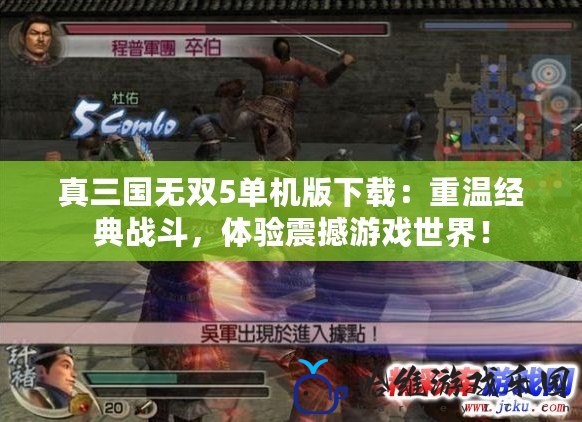真三國無雙5單機版下載：重溫經(jīng)典戰(zhàn)斗，體驗震撼游戲世界！