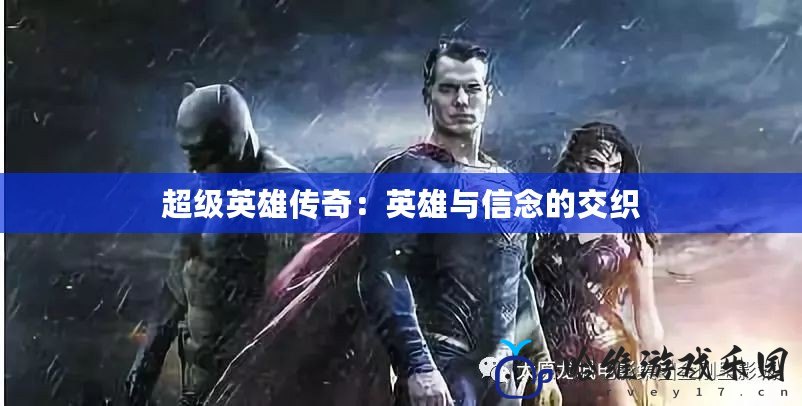 超級(jí)英雄傳奇：英雄與信念的交織