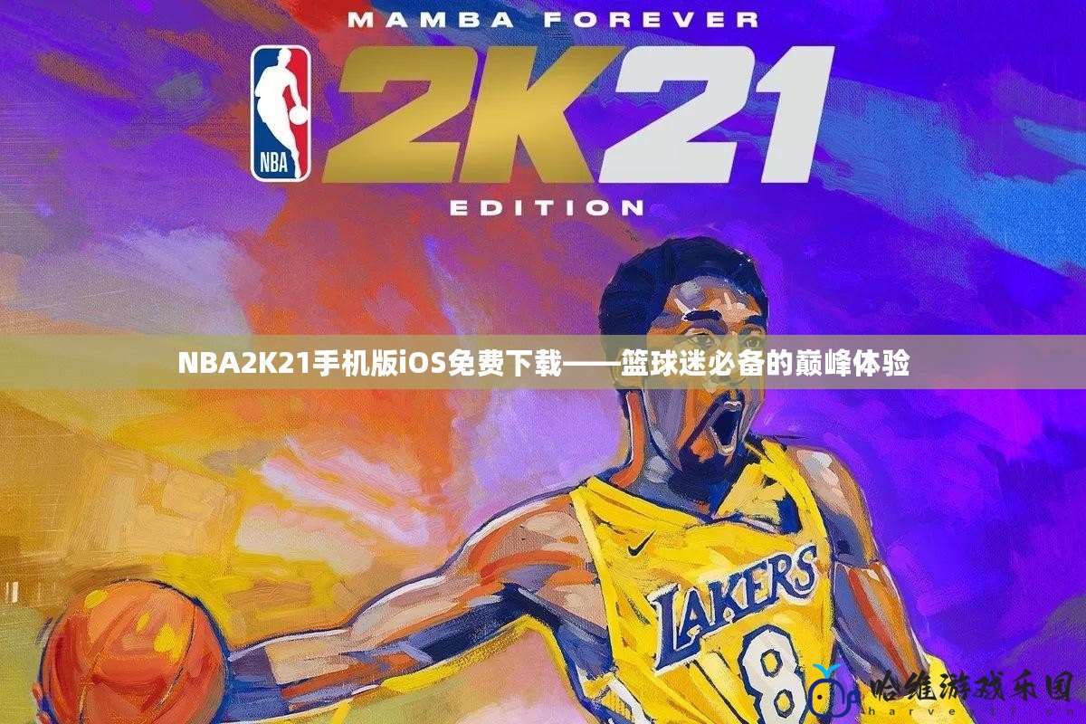 NBA2K21手機(jī)版iOS免費(fèi)下載——籃球迷必備的巔峰體驗(yàn)