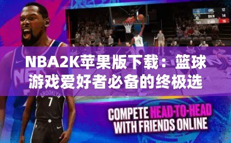 NBA2K蘋果版下載：籃球游戲愛(ài)好者必備的終極選擇