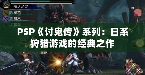 PSP《討鬼傳》系列：日系狩獵游戲的經(jīng)典之作