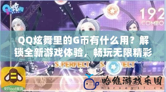 QQ炫舞里的G幣有什么用？解鎖全新游戲體驗，暢玩無限精彩！