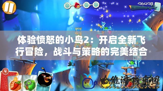 體驗憤怒的小鳥2：開啟全新飛行冒險，戰斗與策略的完美結合！