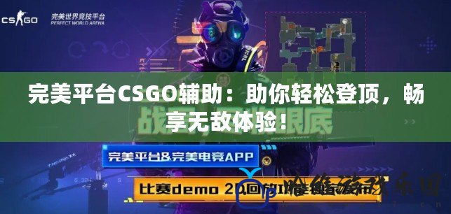 完美平臺CSGO輔助：助你輕松登頂，暢享無敵體驗！