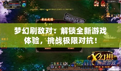 夢幻刷敵對：解鎖全新游戲體驗，挑戰極限對抗！