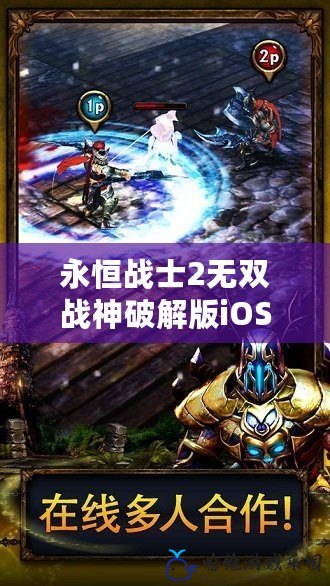 永恒戰士2無雙戰神破解版iOS——掌握不朽戰力，征戰全新史詩冒險！