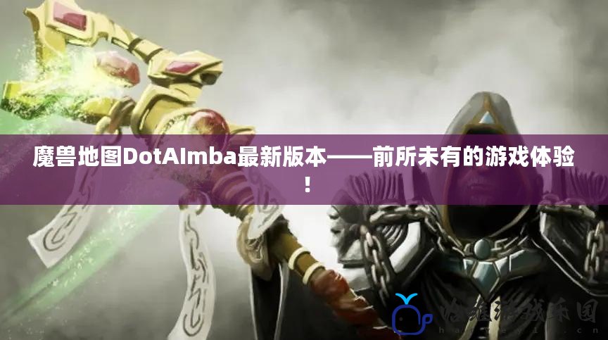 魔獸地圖DotAImba最新版本——前所未有的游戲體驗(yàn)！