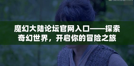 魔幻大陸論壇官網入口——探索奇幻世界，開啟你的冒險之旅