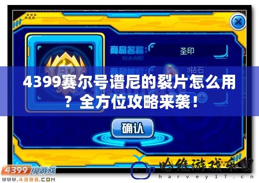 4399賽爾號譜尼的裂片怎么用？全方位攻略來襲！