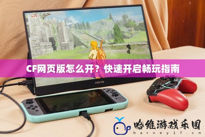 CF網頁版怎么開？快速開啟暢玩指南