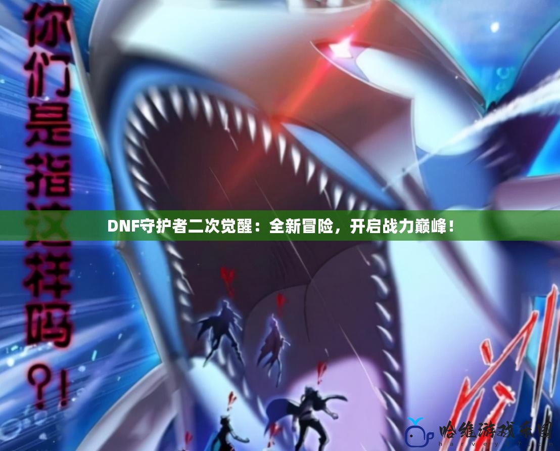 DNF守護者二次覺醒：全新冒險，開啟戰力巔峰！