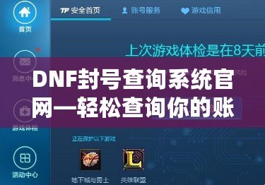 DNF封號查詢系統官網—輕松查詢你的賬號狀態，杜絕封號風險！