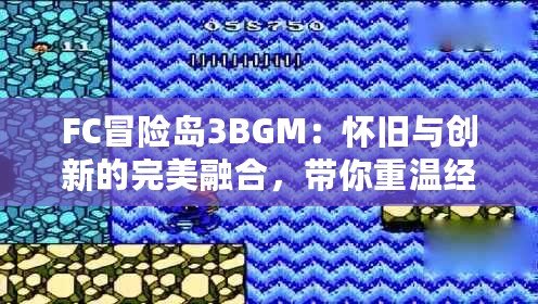 FC冒險島3BGM：懷舊與創新的完美融合，帶你重溫經典音符