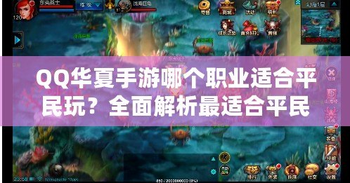 QQ華夏手游哪個職業適合平民玩？全面解析最適合平民的職業選擇
