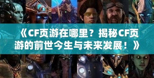 《CF頁游在哪里？揭秘CF頁游的前世今生與未來發展！》