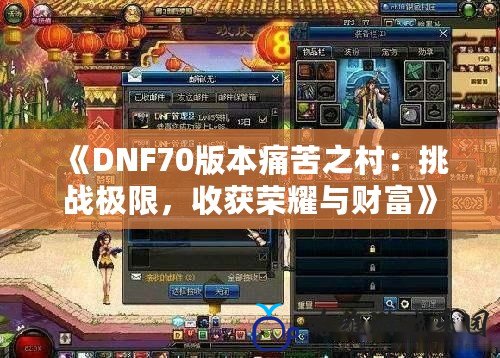 《DNF70版本痛苦之村：挑戰(zhàn)極限，收獲榮耀與財(cái)富》