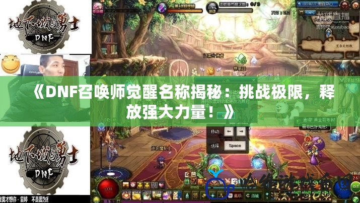 《DNF召喚師覺醒名稱揭秘：挑戰極限，釋放強大力量！》