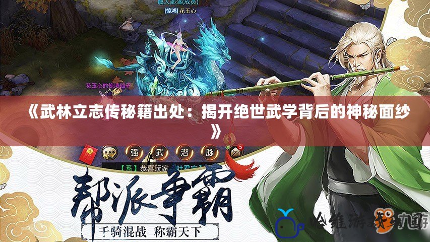 《武林立志傳秘籍出處：揭開絕世武學(xué)背后的神秘面紗》