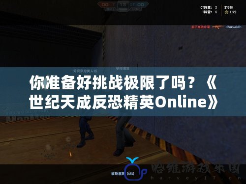 你準備好挑戰(zhàn)極限了嗎？《世紀天成反恐精英Online》震撼來襲！