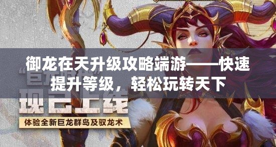 御龍?jiān)谔焐?jí)攻略端游——快速提升等級(jí)，輕松玩轉(zhuǎn)天下