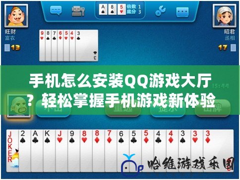 手機(jī)怎么安裝QQ游戲大廳？輕松掌握手機(jī)游戲新體驗(yàn)
