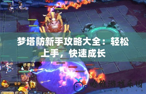 夢(mèng)塔防新手攻略大全：輕松上手，快速成長(zhǎng)