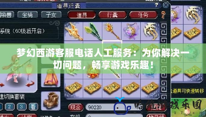 夢幻西游客服電話人工服務：為你解決一切問題，暢享游戲樂趣！