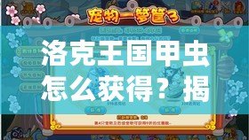 洛克王國甲蟲怎么獲得？揭秘超強(qiáng)甲蟲捕捉攻略！