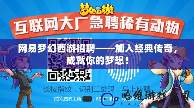 網易夢幻西游招聘——加入經典傳奇，成就你的夢想！