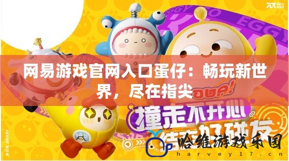 網易游戲官網入口蛋仔：暢玩新世界，盡在指尖