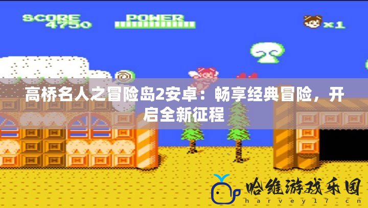 高橋名人之冒險(xiǎn)島2安卓：暢享經(jīng)典冒險(xiǎn)，開(kāi)啟全新征程