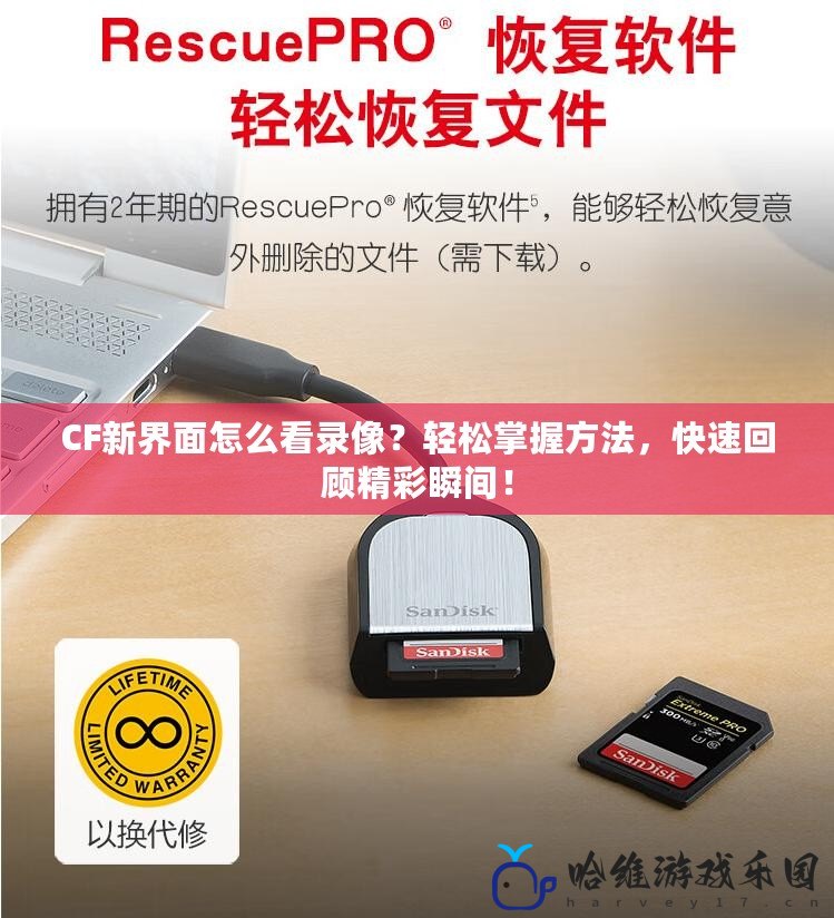 CF新界面怎么看錄像？輕松掌握方法，快速回顧精彩瞬間！