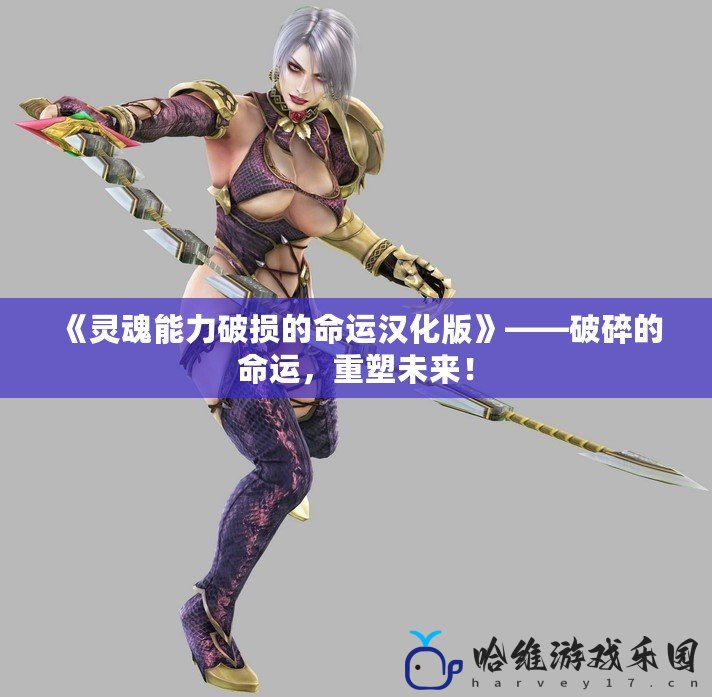 《靈魂能力破損的命運漢化版》——破碎的命運，重塑未來！