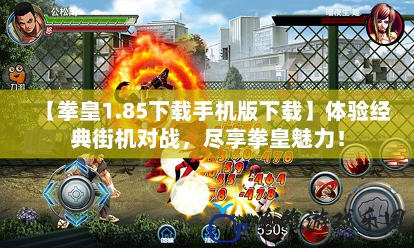 【拳皇1.85下載手機版下載】體驗經典街機對戰，盡享拳皇魅力！