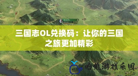 三國志OL兌換碼：讓你的三國之旅更加精彩