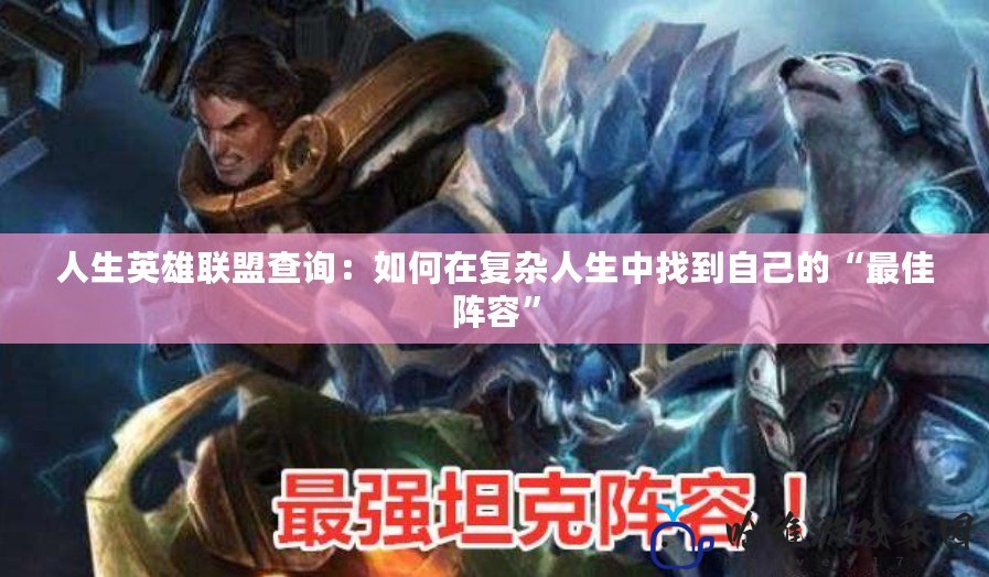 人生英雄聯(lián)盟查詢：如何在復(fù)雜人生中找到自己的“最佳陣容”