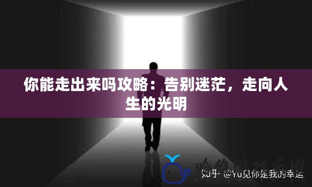 你能走出來嗎攻略：告別迷茫，走向人生的光明